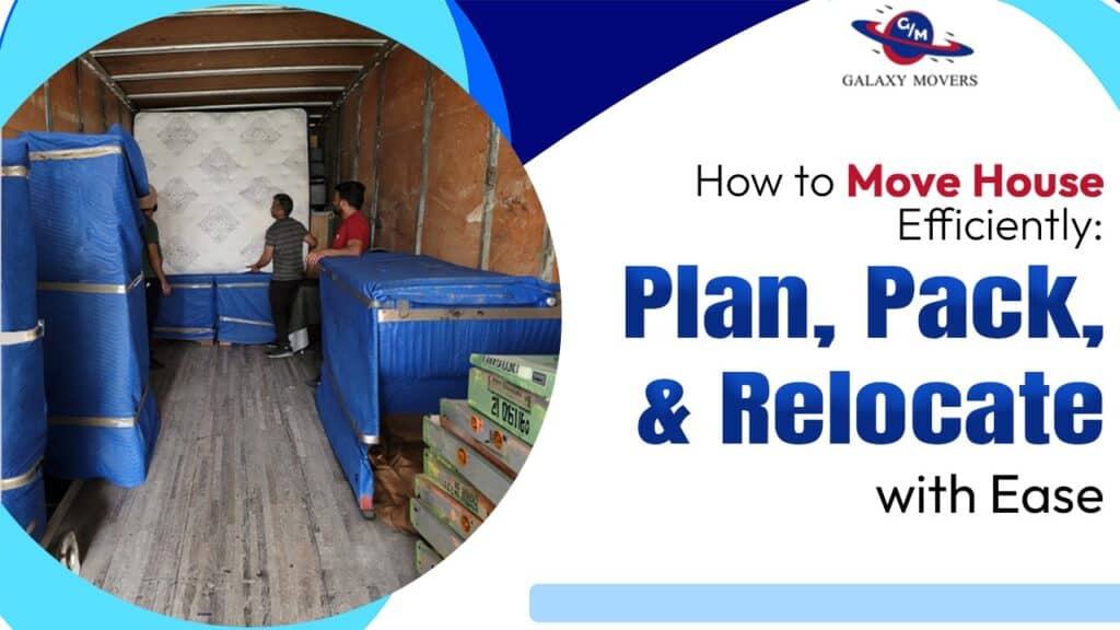 How to Move House Efficiently: Plan, Pack, and Relocate with Ease
