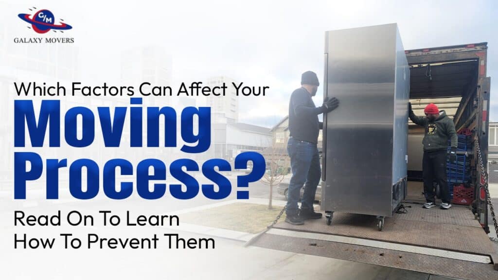 Which Factors Can Affect Your Moving Process? Read On To Learn How To Prevent Them